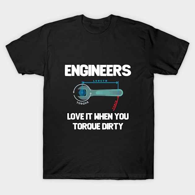 Torque - Engineers Love It When  You Torque Dirty T-Shirt by Kudostees